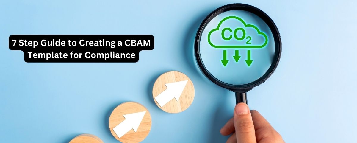 7 Step Guide to Creating a CBAM Template for Compliance